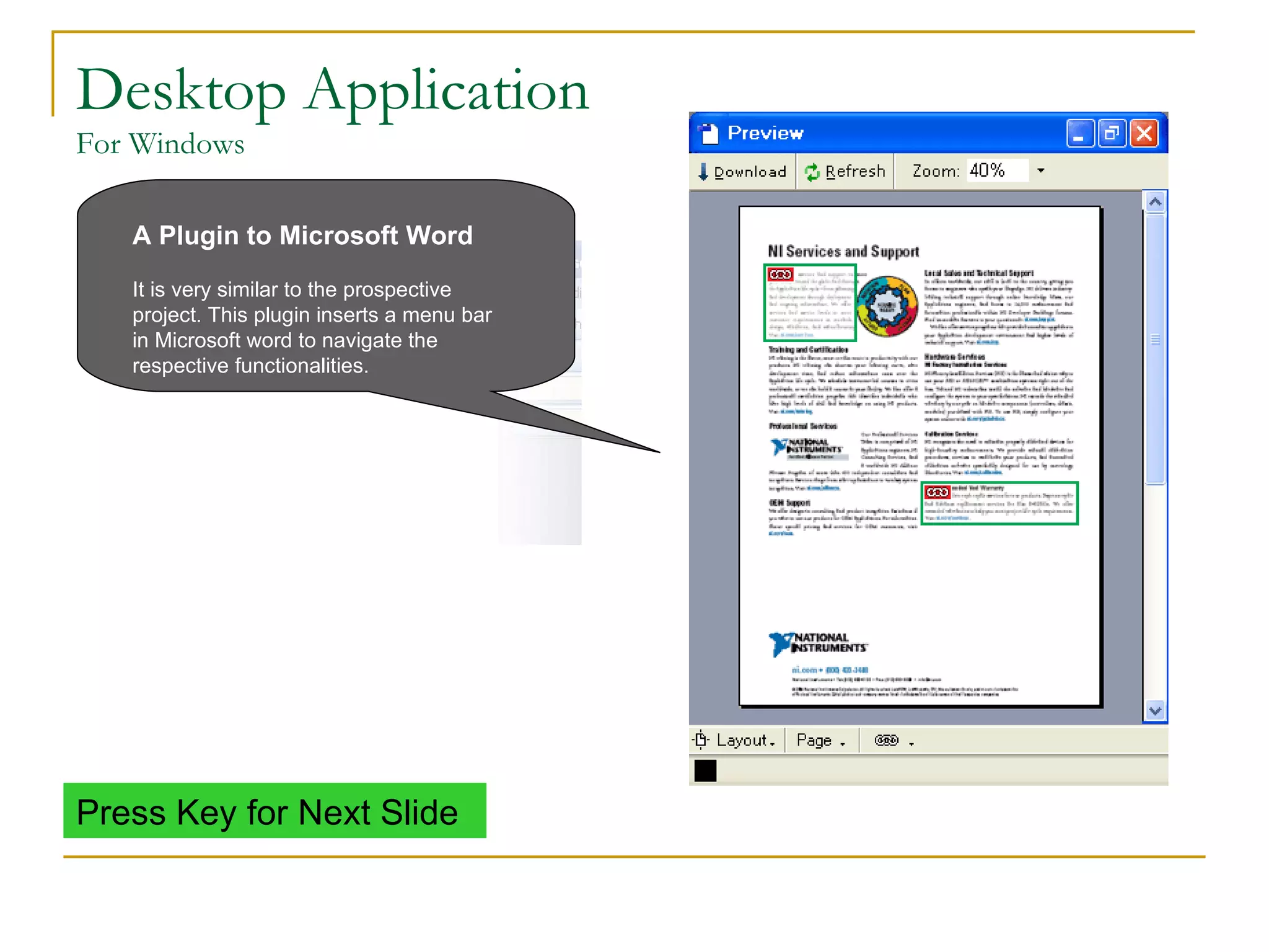 Desktop Application For Windows A Plugin to Microsoft Word   It is very similar to the prospective project. This plugin inserts a menu bar in Microsoft word to navigate the respective functionalities. Press Key for Next Slide 