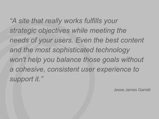 3 
“A site that really works fulfills your 
strategic objectives while meeting the 
needs of your users. Even the best content 
and the most sophisticated technology 
won't help Design you balance Exploratory 
those goals without 
a cohesive, lexisnexis.consistent com 
user experience to 
TO: S T E V E M A N N BY: D X T E A M 11 20 1 3 
support it.” 
Jesse James Garrett 
 