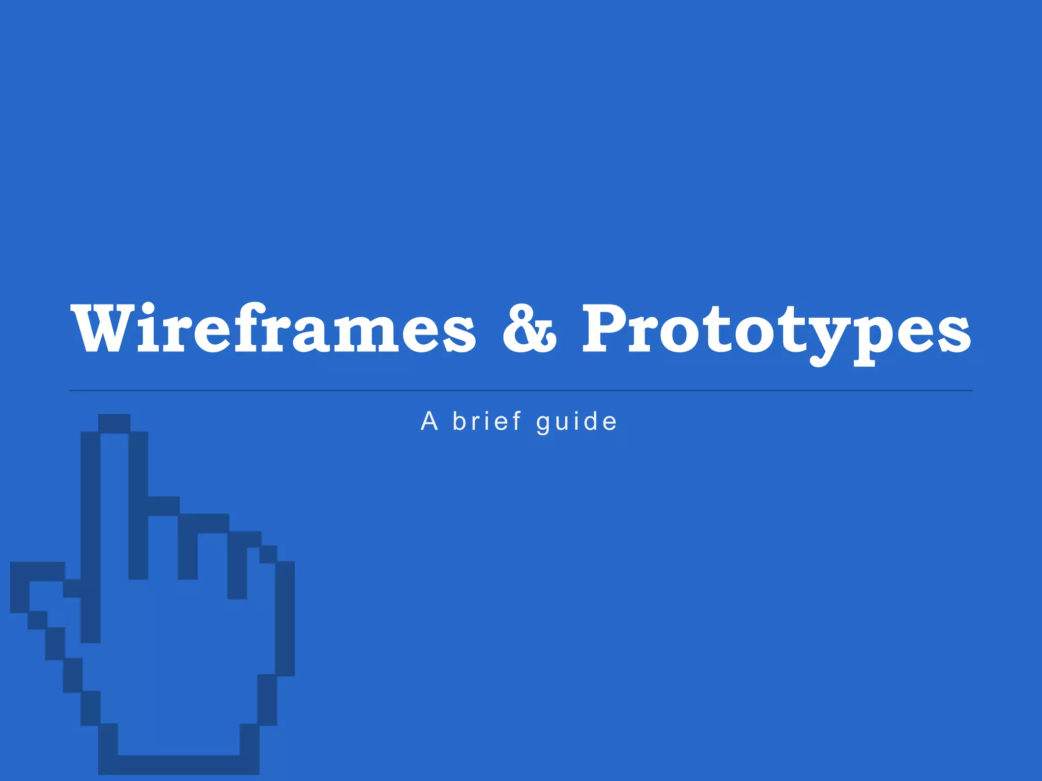 Wireframes & Prototypes A b r i e f g u i d e 