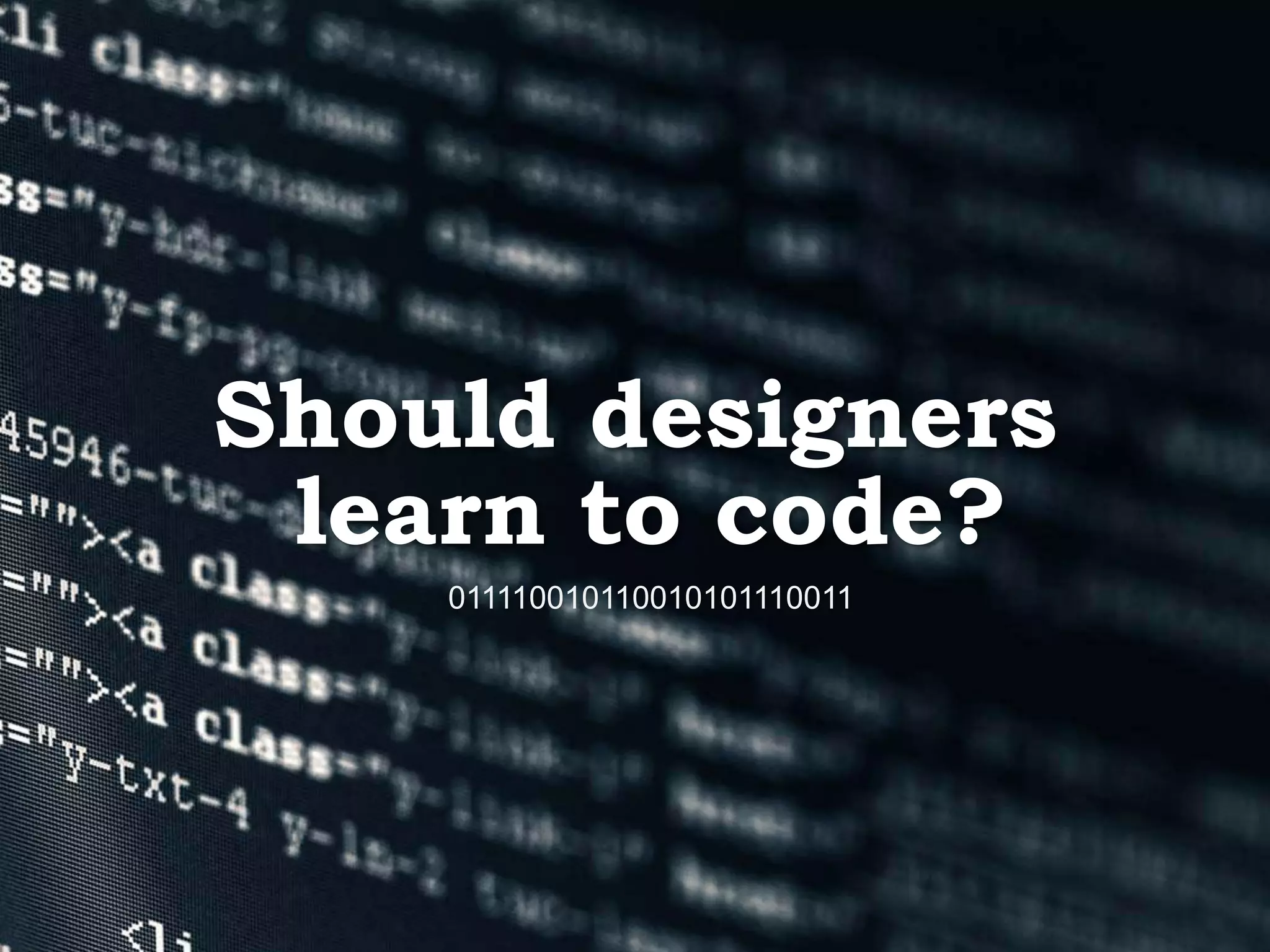 Should designers learn to code? 011110010110010101110011 