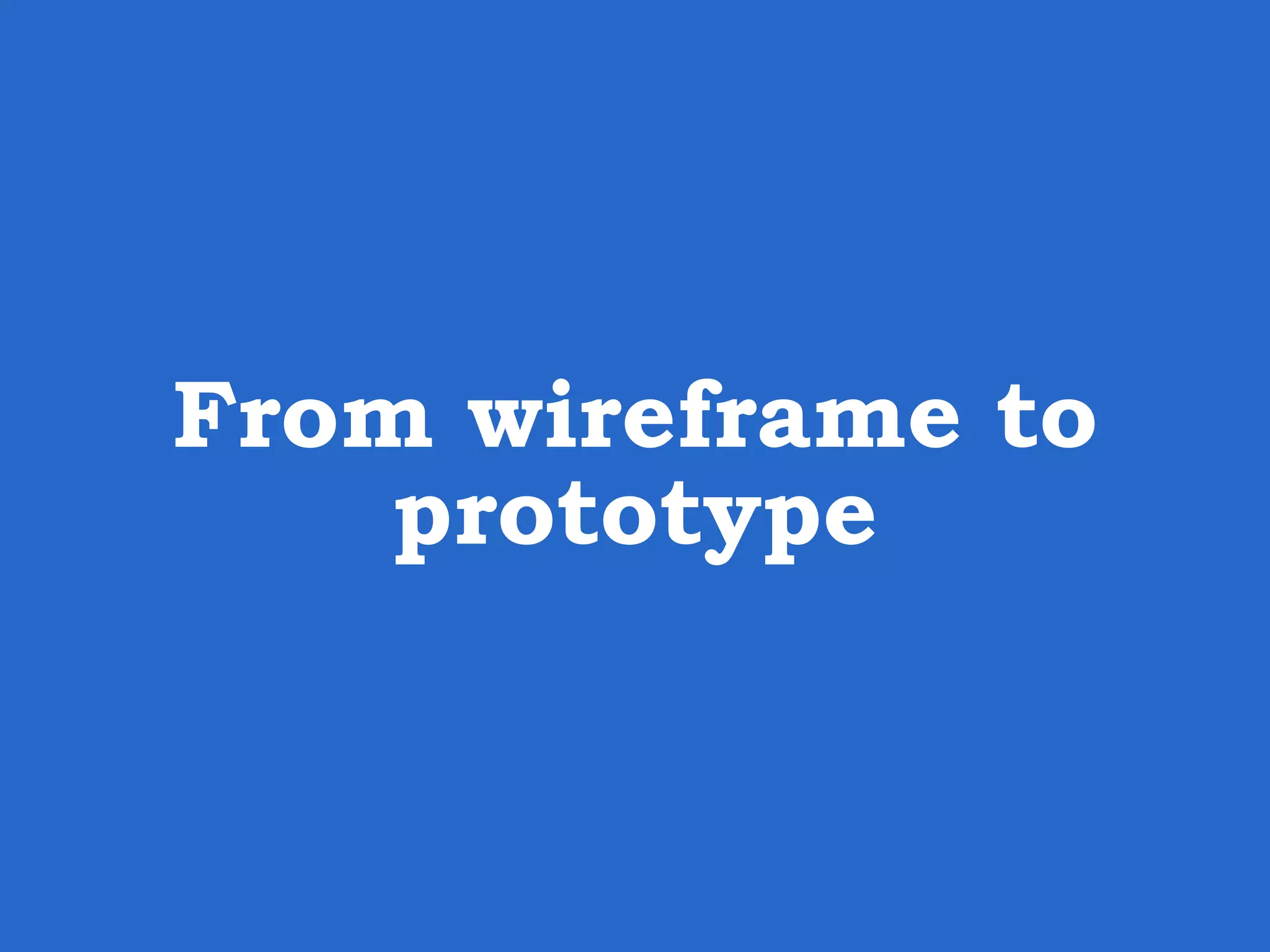 From wireframe to prototype 