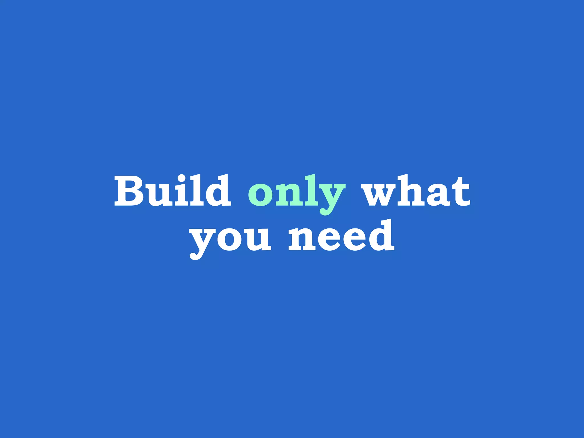Build only what you need 