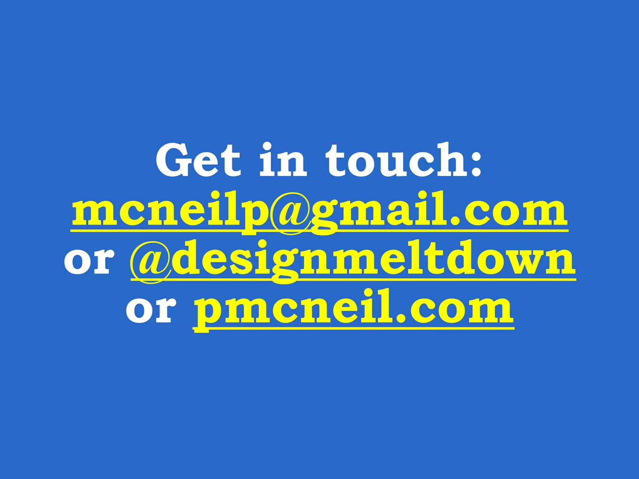 Get in touch: mcneilp@gmail.com or @designmeltdown or pmcneil.com 