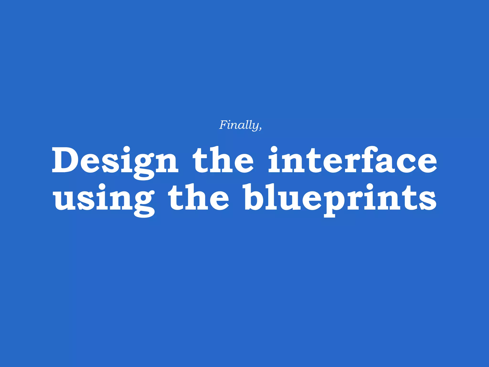 Design the interface using the blueprints Finally, 