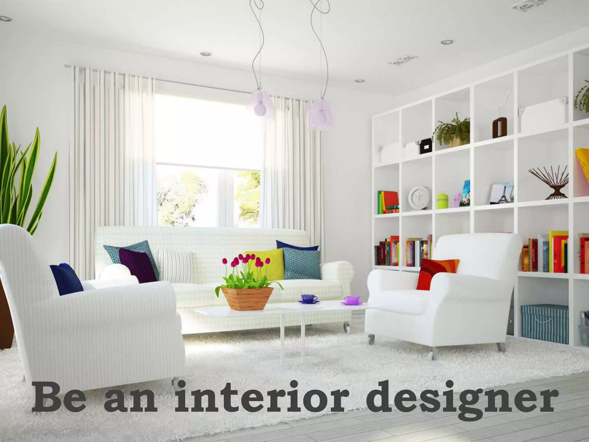Be an interior designer 