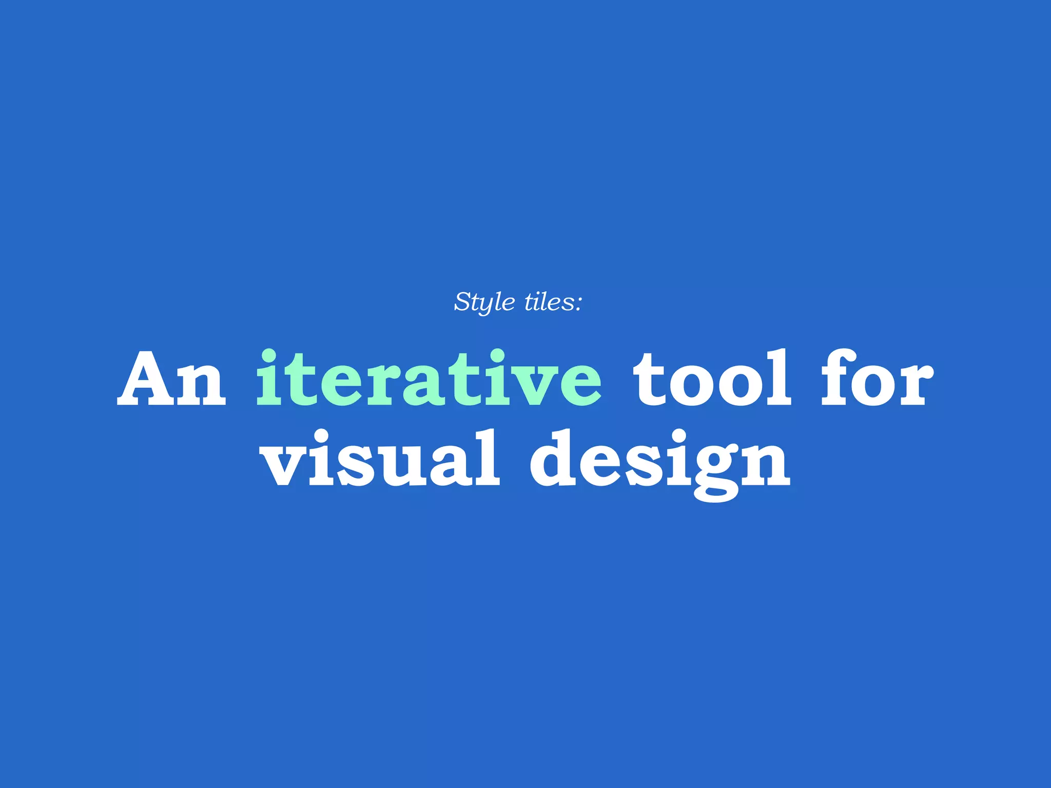 An iterative tool for visual design Style tiles: 