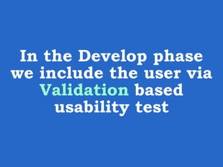 In the Deploy phase we
include the user by
measuring the use
of the product
 