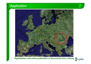 EGYED- ISZLAI : User centered image management system DIAL 2006 LYON 6
Application
Digitalization and online publication of documents from a library
 