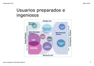 Tendencias I+D+i                              Marzo 2010




                     Usuarios preparados e 
                     ingeniosos




Curso impatido por Domótica daVinci                        2
 