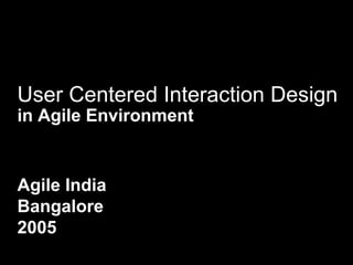 User Centered Interaction Design
in Agile Environment


Agile India
Bangalore
2005
 