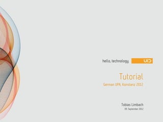 Tutorial
Tobias Limbach
09. September 2012
German UPA, Konstanz 2012
 