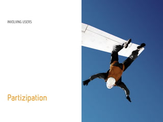 INVOLVING USERS
Partizipation
 