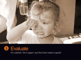Evaluate3It’s rubbish. Do it again, but this time make it good!