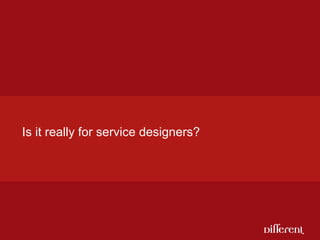 Is it really for service designers?
 