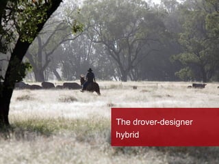 The drover-designer
hybrid
 