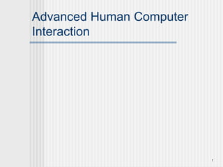 1
Advanced Human Computer
Interaction
 
