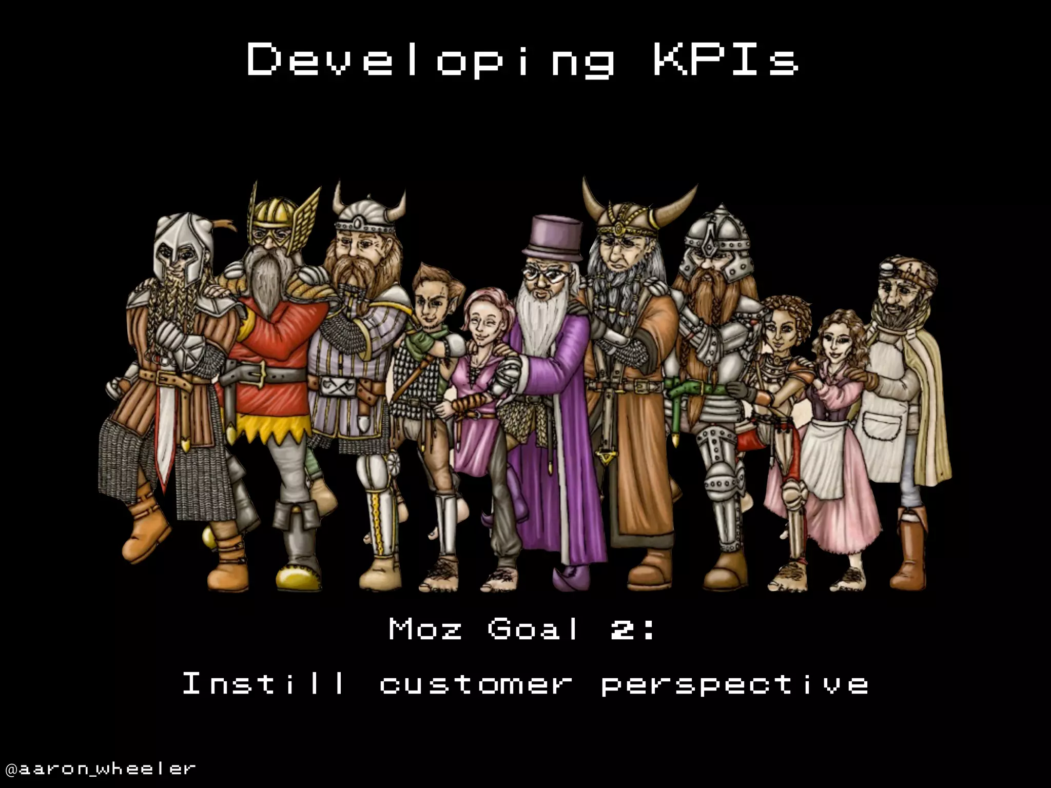 Developing

Moz
Instill
@aaron_wheeler

Goal

customer

KPIs

2:
perspective

 