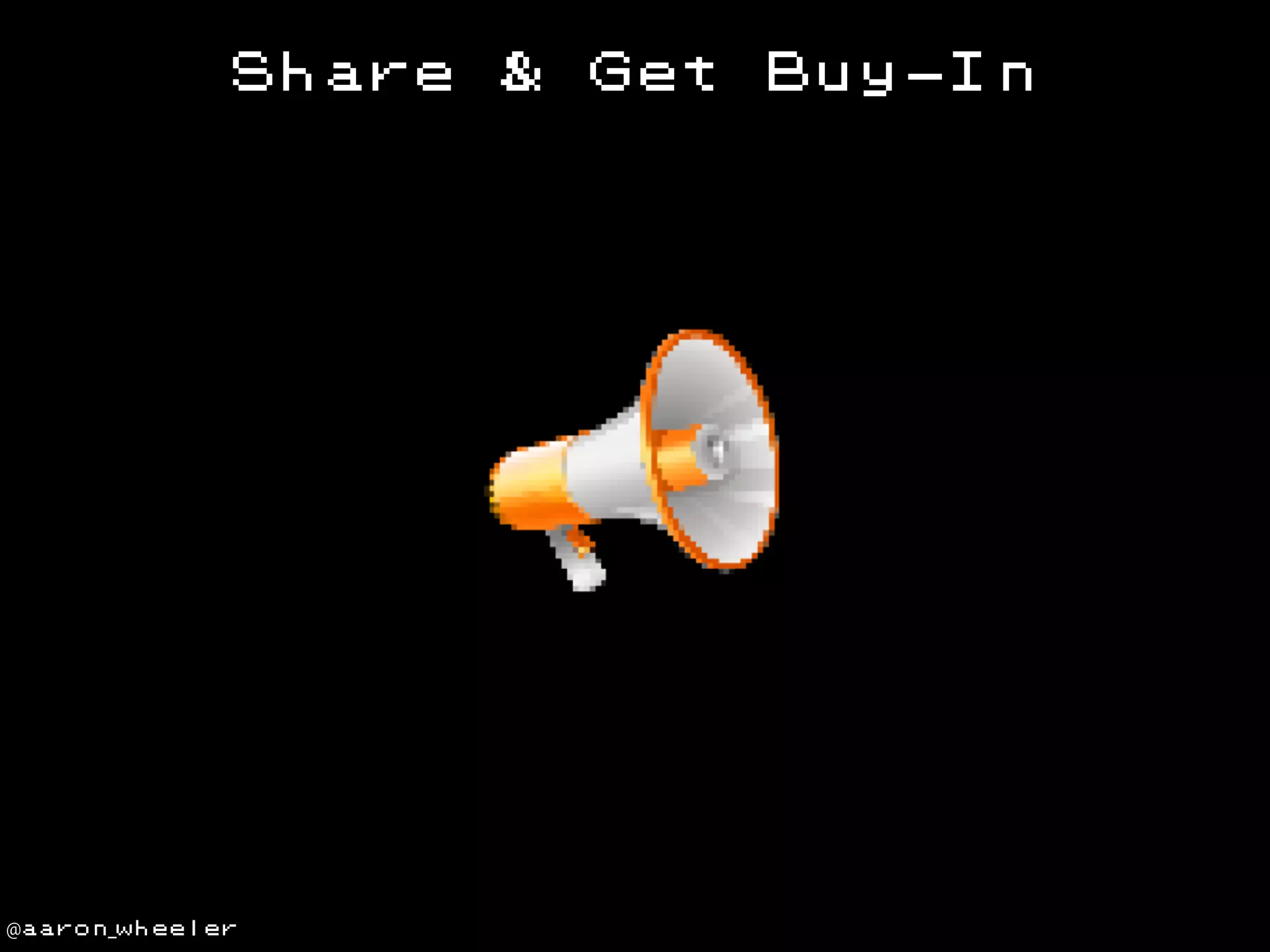 Share

@aaron_wheeler

&

Get

Buy-In

 