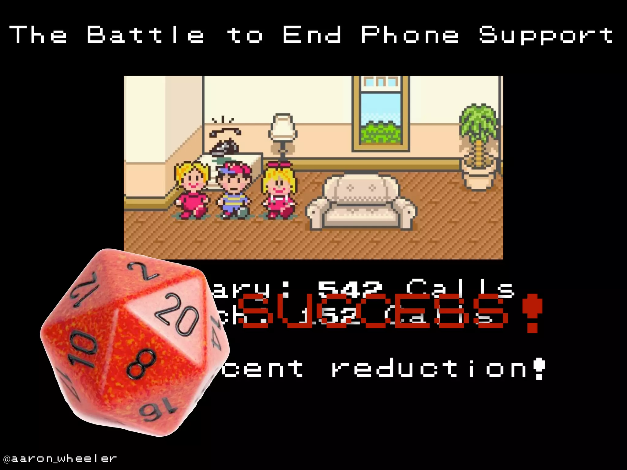 The

Battle

to

End

Phone

Support

January: 542 Calls
March: 152 Calls

SUCCESS!

75

@aaron_wheeler

percent

reduction!

 