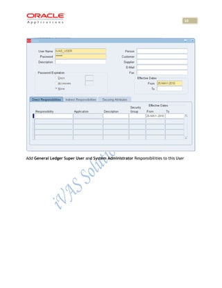 10




Add General Ledger Super User and System Administrator Responsibilities to this User
 
