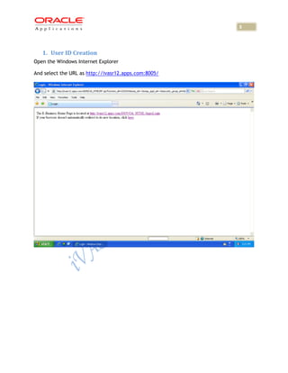 3




   1. User ID Creation
Open the Windows Internet Explorer

And select the URL as http://ivasr12.apps.com:8005/
 