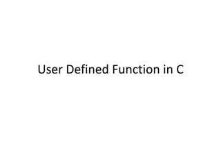 User Defined Function in C
 
