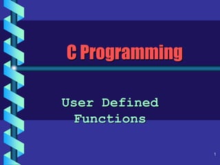 C Programming
User Defined
Functions
1
 