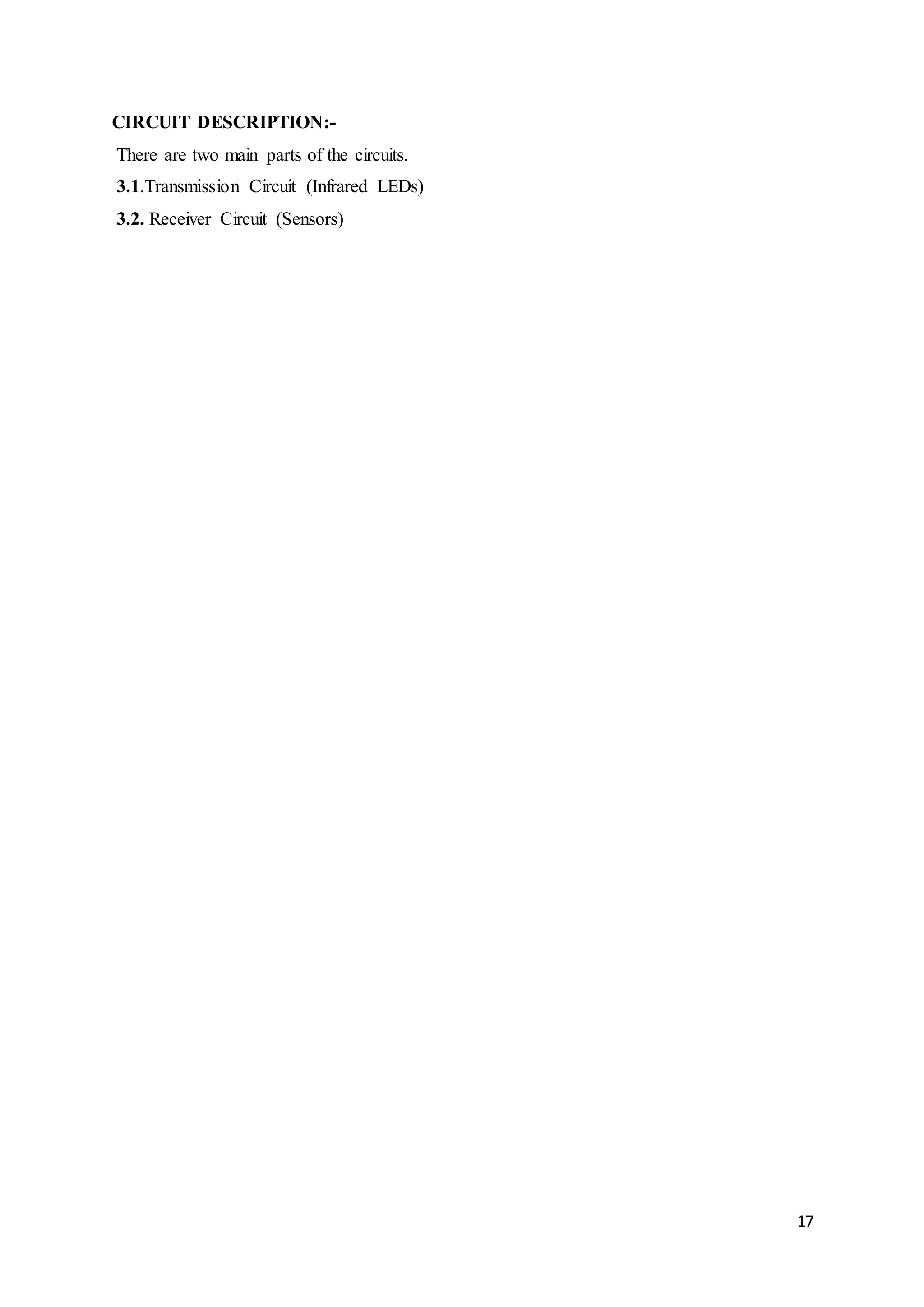 17
CIRCUIT DESCRIPTION:-
There are two main parts of the circuits.
3.1.Transmission Circuit (Infrared LEDs)
3.2. Receiver Circuit (Sensors)
 