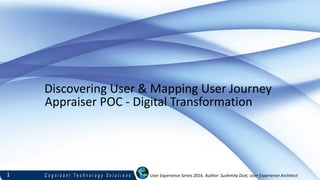 User Experience Series 2016. Author: Sushmita Dutt, User Experience Architect
Discovering User & Mapping User Journey
Appraiser POC - Digital Transformation
1
 