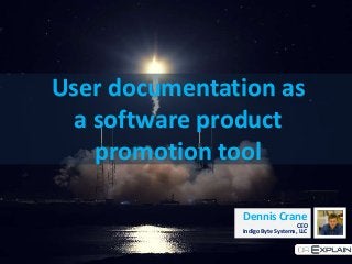 User documentation as
a software product
promotion tool
Dennis Crane
CEO
Indigo Byte Systems, LLC
 