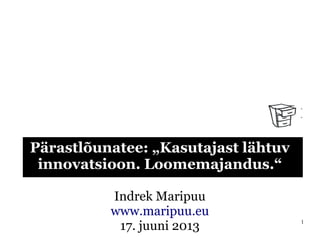 1 
„Kasutajast 
lähtuv 
innovatsioon“ 
Indrek Maripuu 
www.maripuu.eu 
 