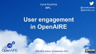 User engagement
in OpenAIRE
Iryna Kuchma
EIFL
DI4R 2016, Krakow, 29 September 2016
@irynakuchma
@openaire_eu
 