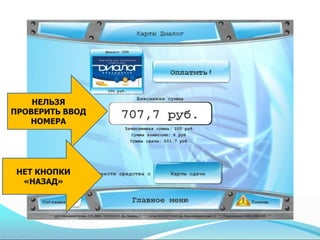 НЕЛЬЗЯ
ПРОВЕРИТЬ ВВОД
   НОМЕРА




 НЕТ КНОПКИ
  «НАЗАД»
 