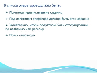 В списке операторов должно быть:
 Понятное перелистывание страниц
 Под логотипом оператора должно быть его название
 Желательно ,чтобы операторы были отсортированы
по названию или региону
 Поиск оператора
 
