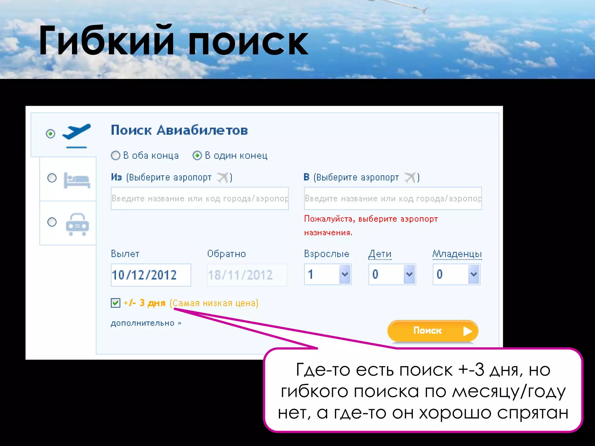 Гибкий поиск




            Где-то есть поиск +-3 дня, но
          гибкого поиска по месяцу/году
          нет, а где-то он хорошо спрятан
 