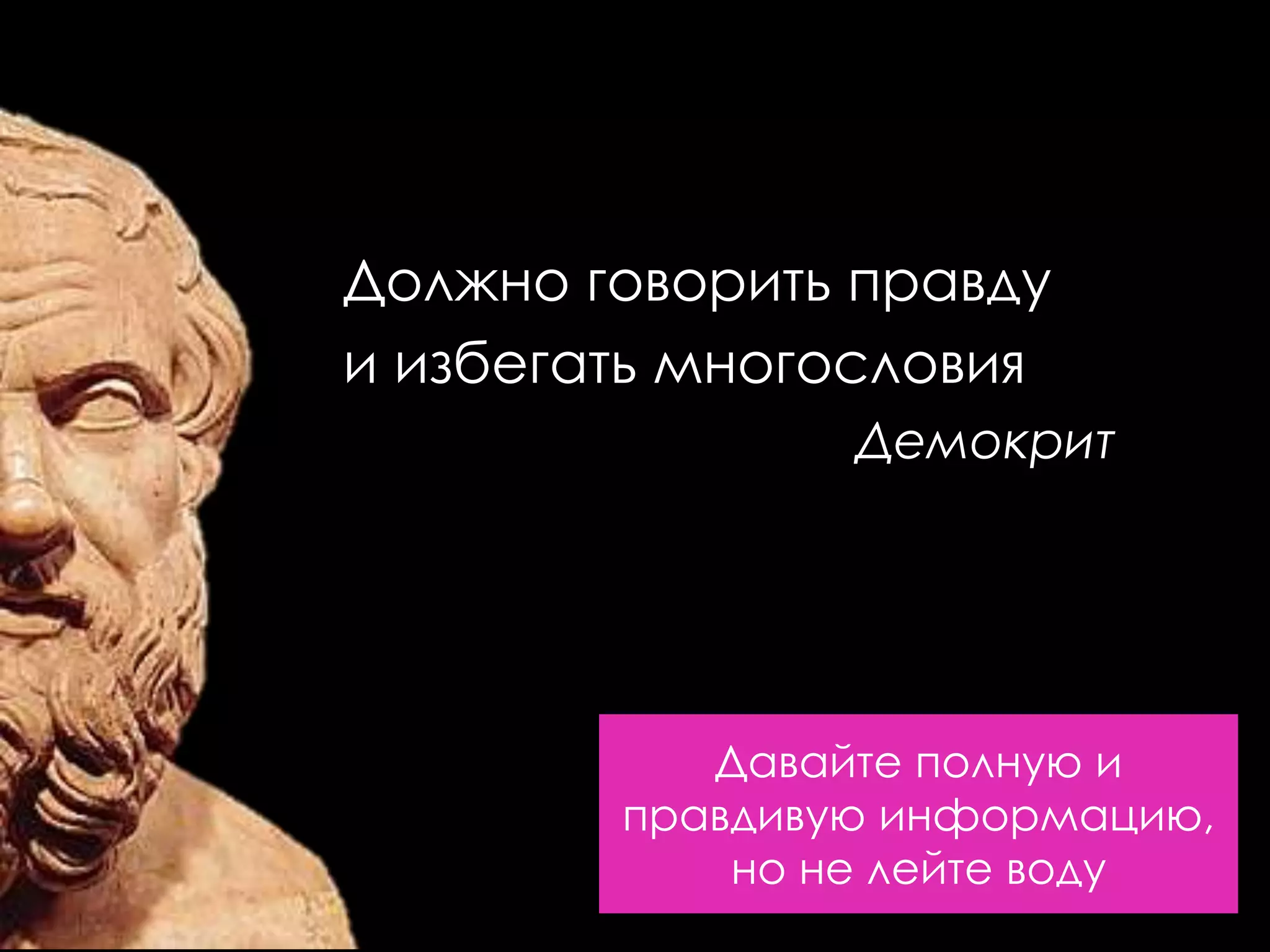 Должно говорить правду
и избегать многословия
                Демокрит




           Давайте полную и
        правдивую информацию,
            но не лейте воду
 