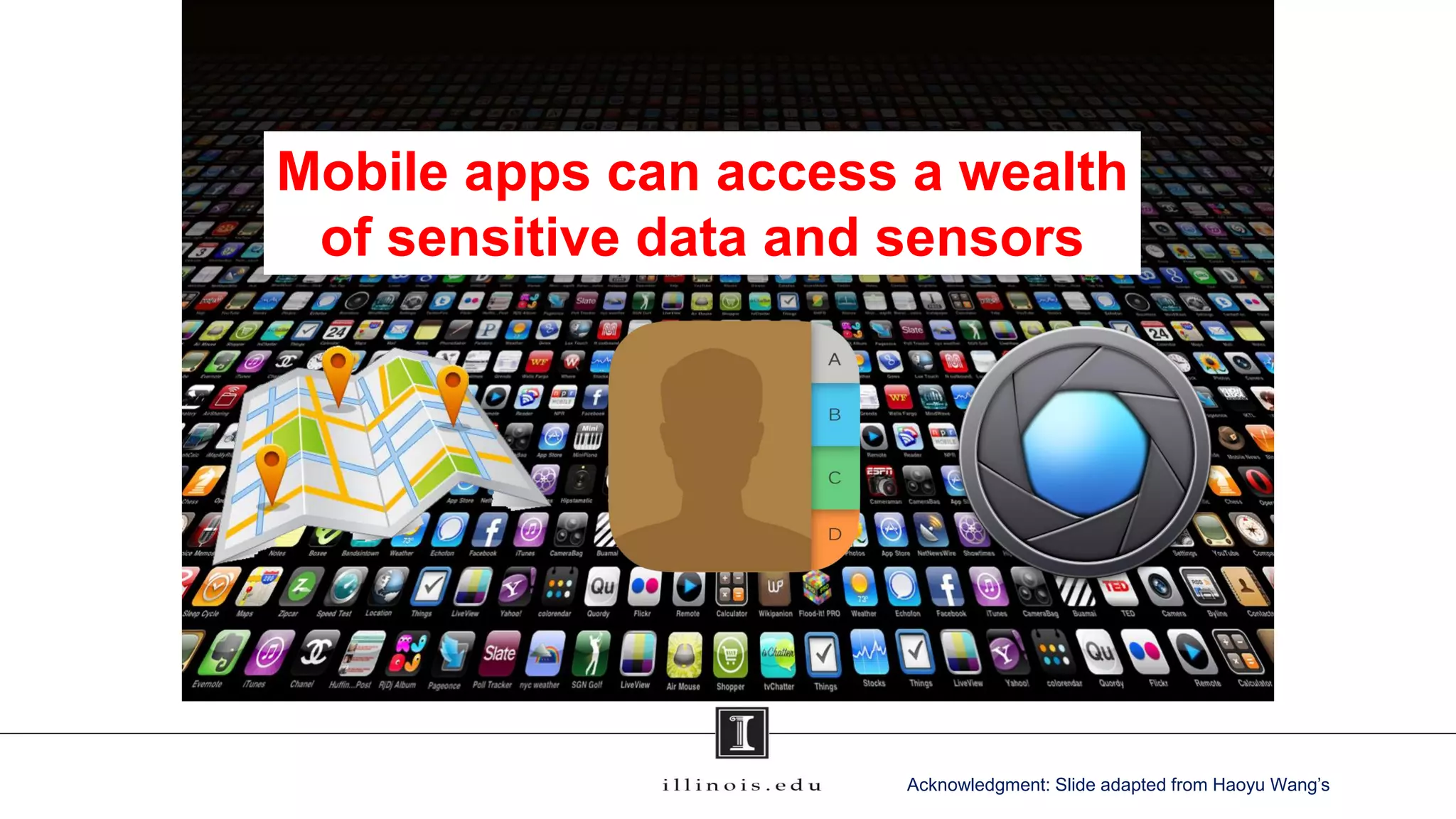 +++++++++++++++++++++
++
• tempMobile apps can access a wealth
of sensitive data and sensors
Acknowledgment: Slide adapted from Haoyu Wang’s
 