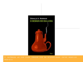 O incômodo ao ver essa imagem vem da disparidade entre modelos
mentais
 