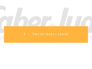 V - Encontrabilidade
 