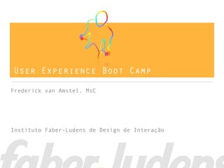 User Experience Boot Camp
Frederick van Amstel, MsC
Instituto Faber-Ludens de Design de Interação
 