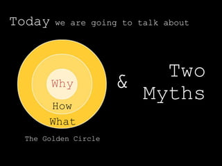 Today   we are going to talk about




                         Two
        Why          & Myths
      How
      What
 The...