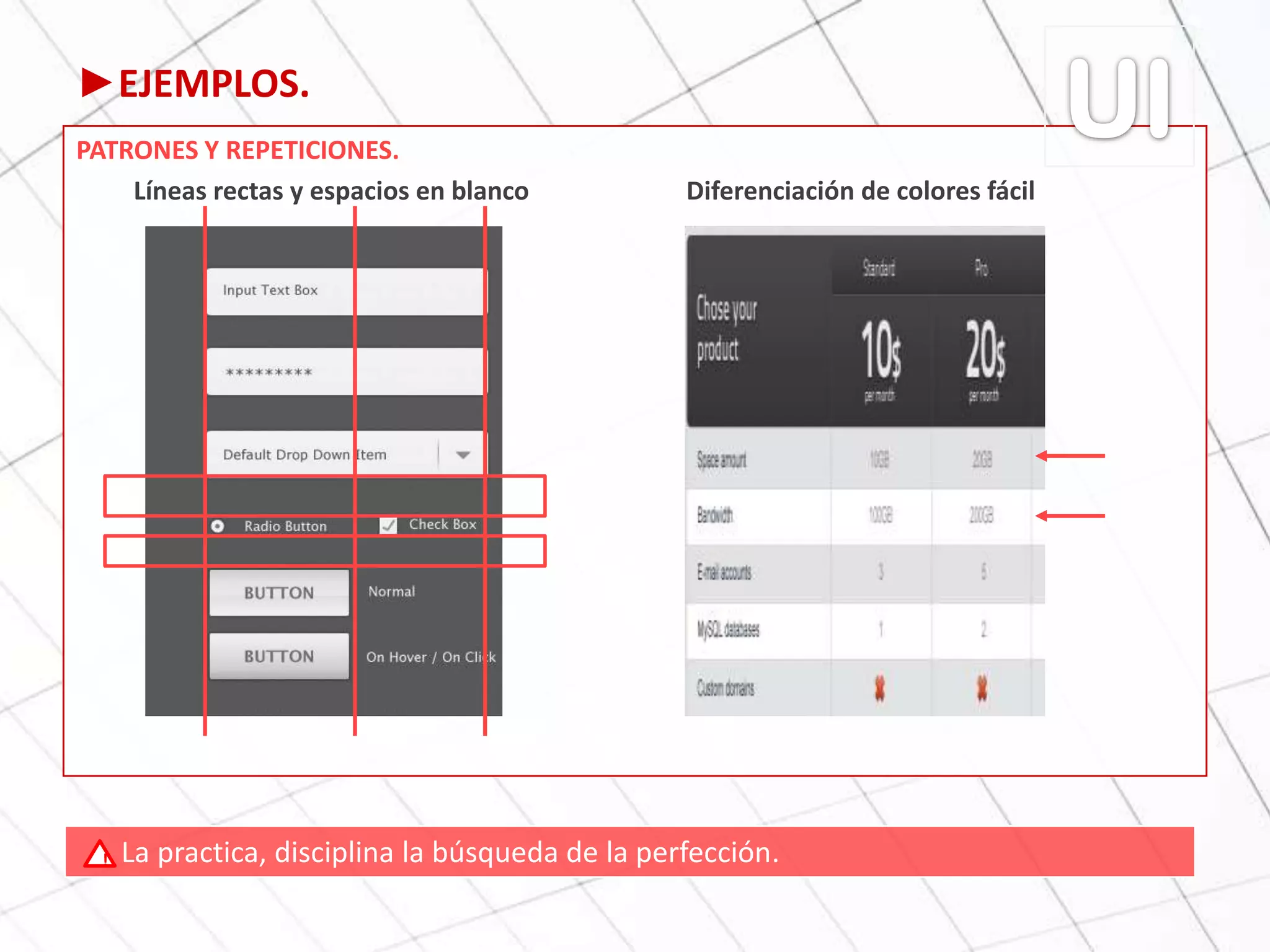 ►EJEMPLOS.
PATRONES Y REPETICIONES.
Líneas rectas y espacios en blanco Diferenciación de colores fácil
La practica, disciplina la búsqueda de la perfección.!
 