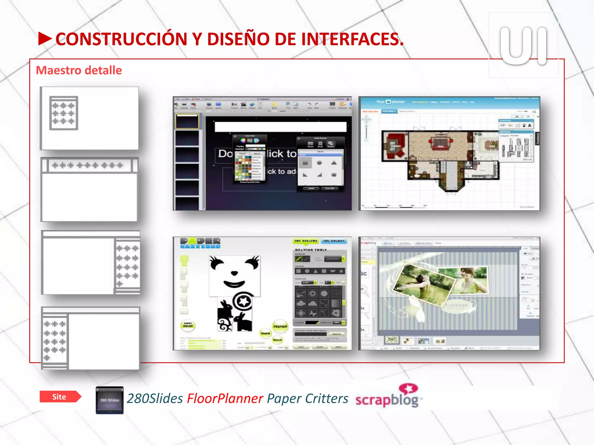 ►CONSTRUCCIÓN Y DISEÑO DE INTERFACES.
Maestro detalle
280Slides FloorPlanner Paper CrittersSite
 