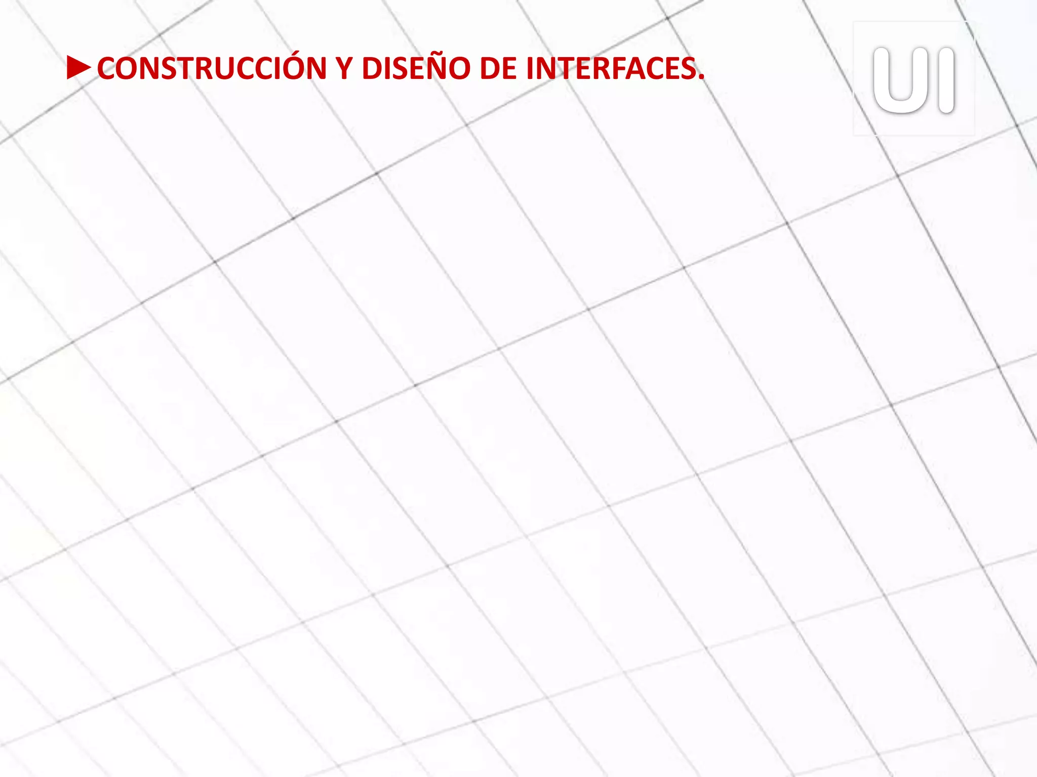 ►CONSTRUCCIÓN Y DISEÑO DE INTERFACES.
 