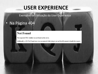 USER EXPERIENCE 
Exemplos de Utilização da User Experience 
• Na Página 404 
 