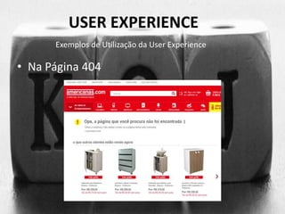 USER EXPERIENCE 
Exemplos de Utilização da User Experience 
• Na Página 404 
 