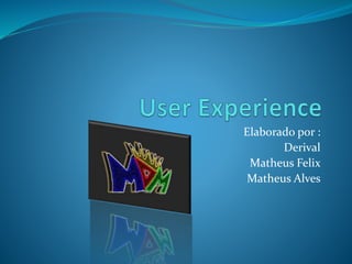 Elaborado por : 
Derival 
Matheus Felix 
Matheus Alves 
