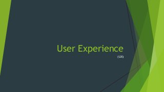 User Experience 
(UX) 
 