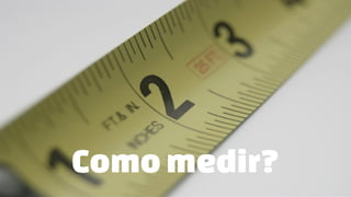 Comomedir?
 