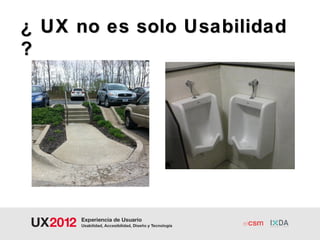 ¿ UX no es solo Usabilidad
?
 